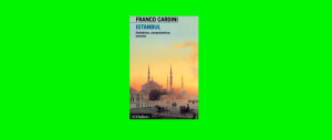 Istanbul vista da Cardini: invito al viaggio nella città per eccellenza
