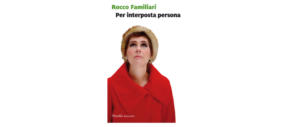 “Per interposta persona”, l’ultimo romanzo di Rocco Familiari