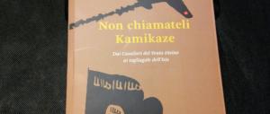 Non chiamateli kamikaze: un saggio sull’etica guerriera che non appartiene all’Isis