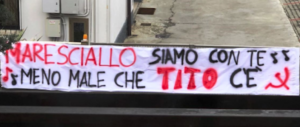 Foibe, c’è pure lo striscione che esalta Tito: «Maresciallo siamo con te»