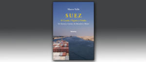 “Suez”, il nuovo libro di Marco Valle che rivisita la vicenda del Canale