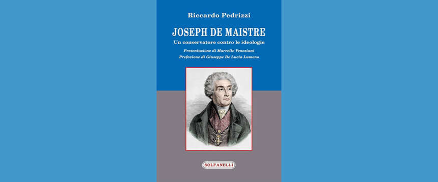 De Maistre, il conservatore che oggi sussurrerebbe ai grandi leader di destra. Il libro di Riccardo Pedrizzi