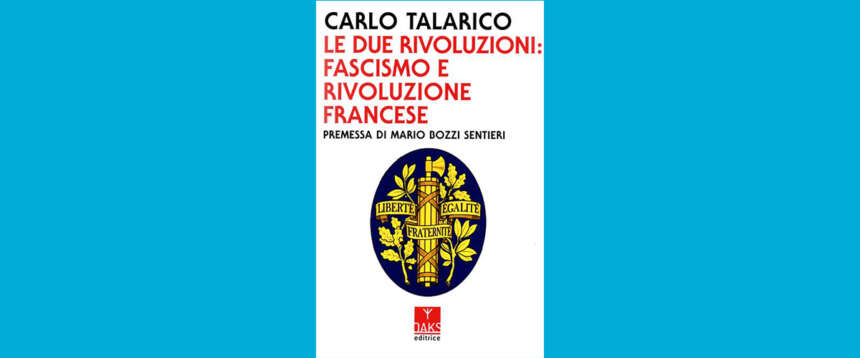 Le “due Rivoluzioni” di Carlo Talarico: che rapporto ci fu tra fascismo e i moti del 1789? Una fu l’evoluzione dell’altra…