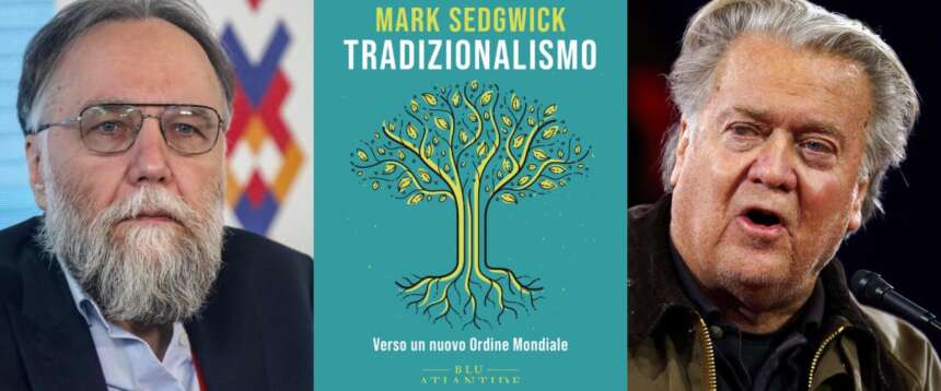 Aleksandr Dugin; il saggio di Mark Sedgwick “Tradizionalismo”; Steve Bannon