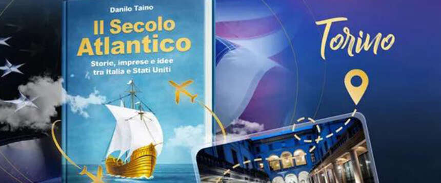 Parte da Torino il book tour dedicato a “Il Secolo Atlantico. Storie, imprese e idee tra Italia e Stati Uniti”